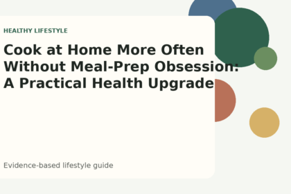 Cook at Home More Often Without Meal-Prep Obsession: A Practical Health Upgrade
