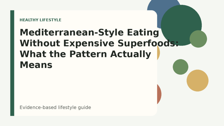 Mediterranean-Style Eating Without Expensive Superfoods: What the Pattern Actually Means